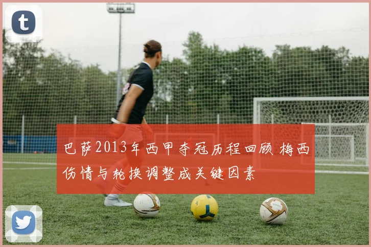 巴萨2013年西甲夺冠历程回顾 梅西伤情与轮换调整成关键因素